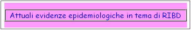 Casella di testo: Attuali evidenze epidemiologiche in tema di RIBD
